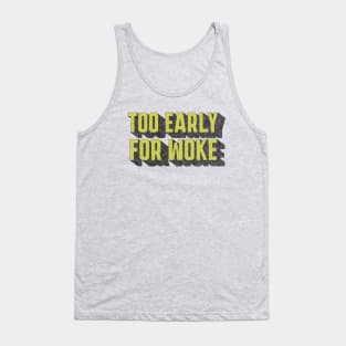 TOO EARLY FOR WOKE Tank Top